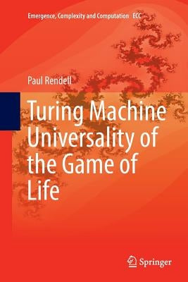 Turing Machine Universality of the Game of Life by Rendell, Paul