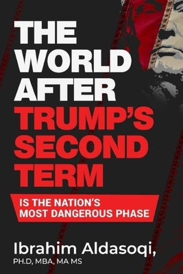 The World after Trump's Second Term Is the Nation's Most Dangerous Phase by Aldasoqi, Ibrahim