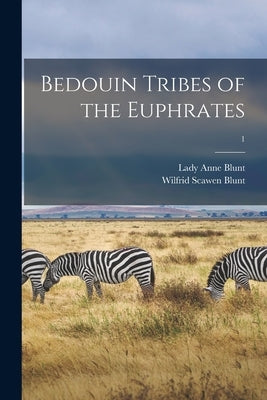 Bedouin Tribes of the Euphrates; 1 by Blunt, Anne Lady