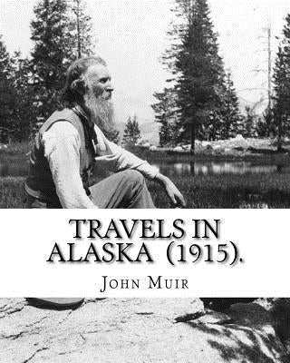 Travels in Alaska (1915). By: John Muir: John Muir ( April 21, 1838 - December 24, 1914) also known as "John of the Mountains", was a Scottish-Ameri by Muir, John