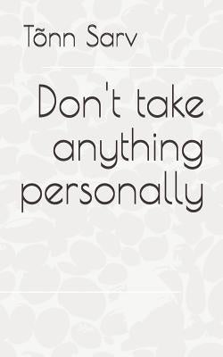 Don't Take Anything Personally: How to Be by Sarv, Tonn
