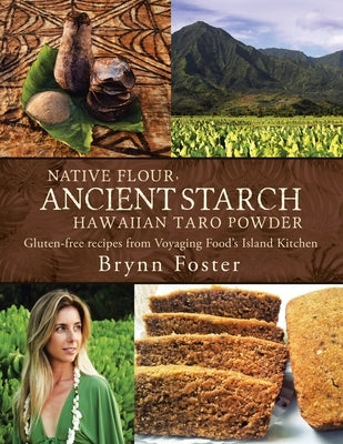 Native Flour Ancient Starch: Gluten-Free Recipes from Voyaging Food's Island Kitchen by Foster, Brynn