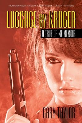Luggage by Kroger: A True Crime Memoir by Taylor, Gary