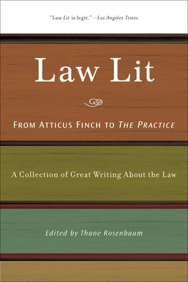 Law Lit: From Atticus Finch to the Practice: A Collection of Great Writing about the Law by Rosenbaum, Thane