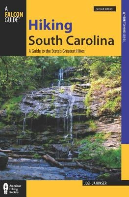 Hiking South Carolina: A Guide to the State's Greatest Hiking Adventures by Kinser, Josh