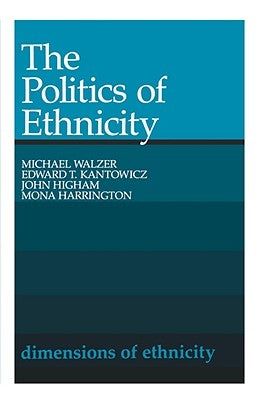 The Politics of Ethnicity by Walzer, Michael