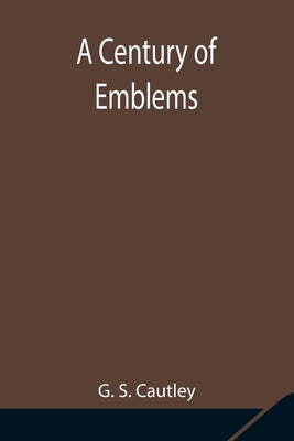 A Century of Emblems by S. Cautley, G.