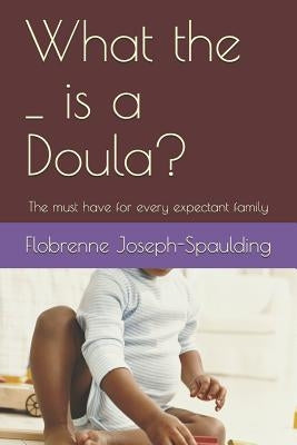 What the _ Is a Doula?: The Must Have for Every Epectant Family by Joseph-Spaulding, Flobrenne