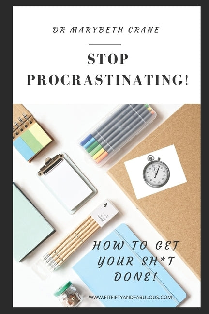 Stop Procrastinating: How to Get Your Sh*t Done! by Crane, Marybeth