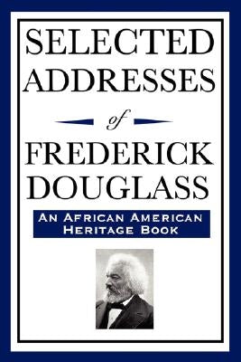 Selected Addresses of Frederick Douglass (An African American Heritage Book) by Douglass, Frederick