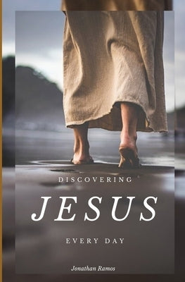 Discovering Jesus everyday: A daily devotional to find Jesus everyday by Ramos, Jonathan