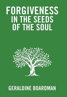 Forgiveness in the Seeds of the Soul by Boardman, Geraldine