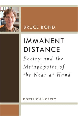 Immanent Distance: Poetry and the Metaphysics of the Near at Hand by Bond, Bruce