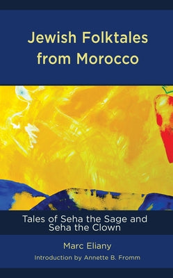 Jewish Folktales from Morocco: Tales of Seha the Sage and Seha the Clown by Eliany, Marc