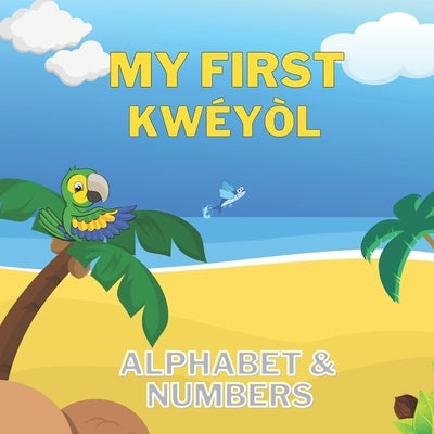 My First Kwéyòl Alphabet & Numbers: English to Creole kids book - Colourful 8.5" by 8.5" illustrated with English to Kwéyòl translations - Caribbean c by Jaya, Nikhita