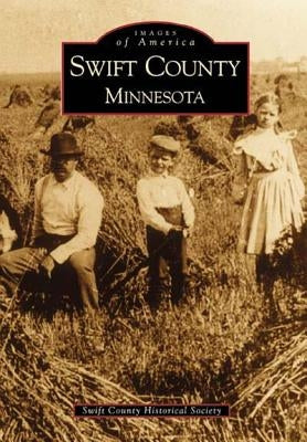 Swift County, Minnesota by The Swift County Historical Society
