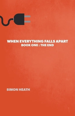 When Everything Falls Apart: Book One: The End by Heath, Simon