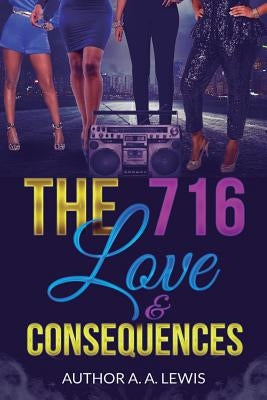 The 716: Love & Consequences by Lewis, A. A.