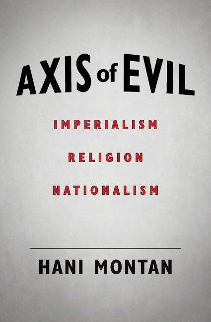Axis of Evil: Imperialism - Religion - Nationalism by Montan, Hani