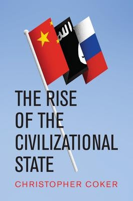The Rise of the Civilizational State by Coker, Christopher