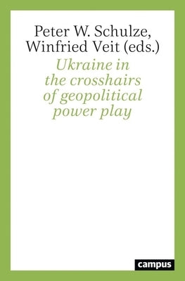 Ukraine in the Crosshairs of Geopolitical Power Play by Schulze, Peter W.