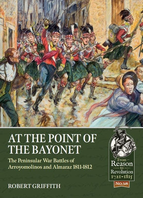 At the Point of the Bayonet: The Peninsular War Battles of Arroyomolinos and Almaraz 1811-1812 by Griffith, Robert