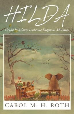 Hilda: Health Imbalance leukemia diagnosis adventure by Roth, Carol M. H.