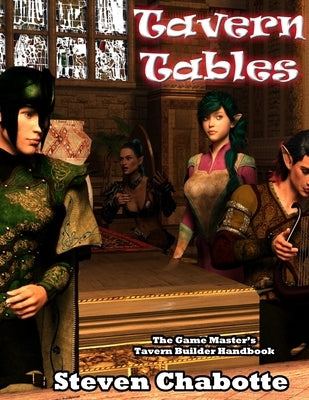 Tavern Tables: The Game Master's Tavern Builder Handbook by Chabotte, Steven