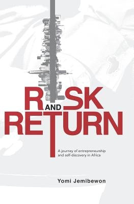 Risk and Return: A Journey of Entrepreneurship and Self-Discovery in Africa by Nkansa, Famia