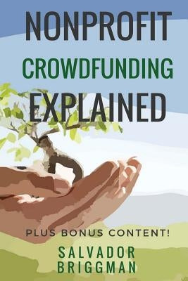 NonProfit Crowdfunding Explained: Online Fundraising Hacks by Briggman, Salvador
