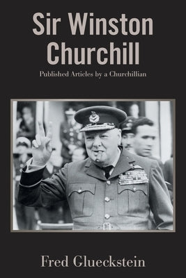 Sir Winston Churchill: Published Articles by a Churchillian by Glueckstein, Fred