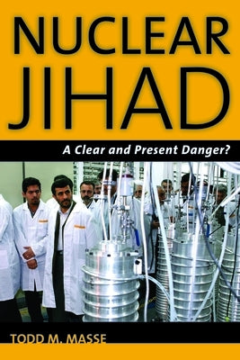 Nuclear Jihad: A Clear and Present Danger? by Masse, Todd M.