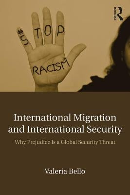 International Migration and International Security: Why Prejudice Is a Global Security Threat by Bello, Valeria