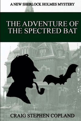 The Adventure of the Spectred Bat: A New Sherlock Holmes Mystery by Copland, Craig Stephen