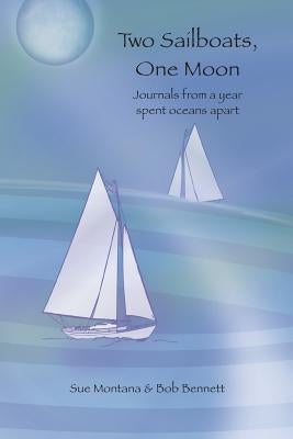Two Sailboats, One Moon: Journals from a year spent oceans apart by Montana, Sue