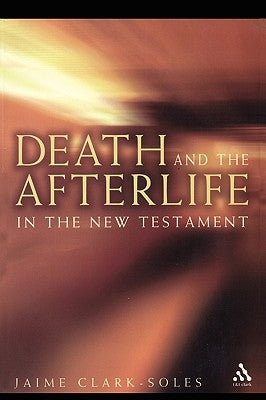 Death and the Afterlife in the New Testament by Clark-Soles, Jaime