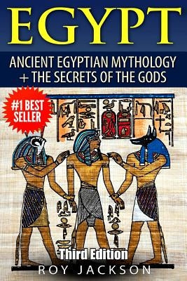 Egypt: Egyptian Mythology and The Secrets Of The Gods by Jackson, Roy