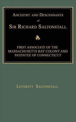 Ancestry and Descendants of Sir Richard Saltonstall: First Associate of the Massachusetts Bay Colony and Patentee of Connecticut by Saltonstall, Leverett