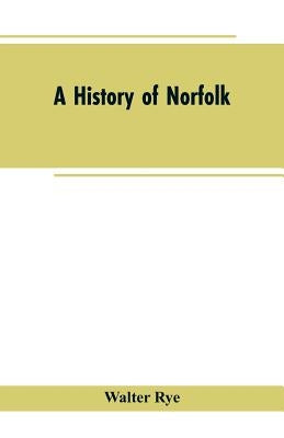 A History of Norfolk by Rye, Walter