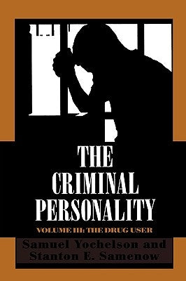 The Criminal Personality: The Drug User, Volume III by Yochelson, Samuel