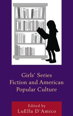 Girls' Series Fiction and American Popular Culture by D'Amico, Luella