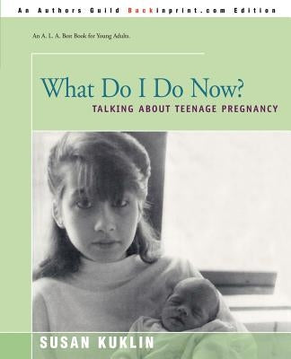 What Do I Do Now?: Talking about Teen Pregnancy by Kuklin, Susan
