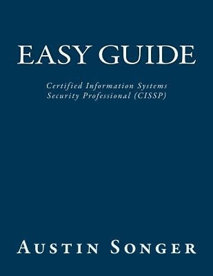 Easy Guide: Certified Information Systems Security Professional (CISSP) by Songer, Austin Vern