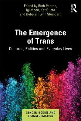 The Emergence of Trans: Cultures, Politics and Everyday Lives by Pearce, Ruth