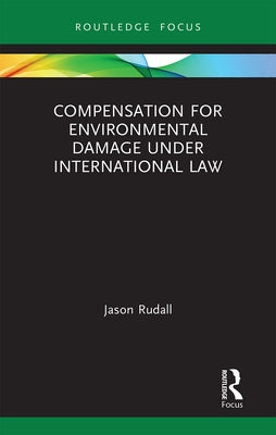 Compensation for Environmental Damage Under International Law by Rudall, Jason