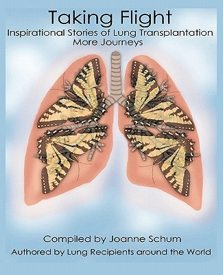 Taking Flight: Inspirational Stories of Lung Transplantation More Journeys by Schum, Joanne