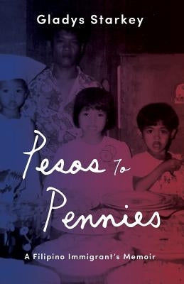 Pesos to Pennies: A Filipino Immigrant's Memoir by Starkey, Gladys