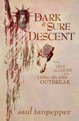 A Dark and Sure Descent: Being a True Account of the Long Island Outbreak by Tanpepper, Saul