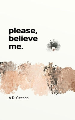 Please, believe me. by Cannon, A. D.