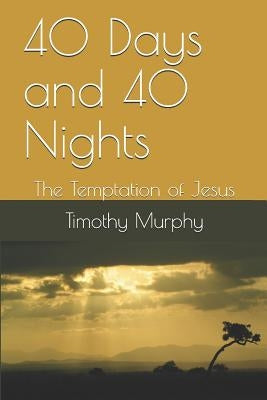 40 Days and 40 Nights: The Temptation of Jesus by Murphy, Timothy